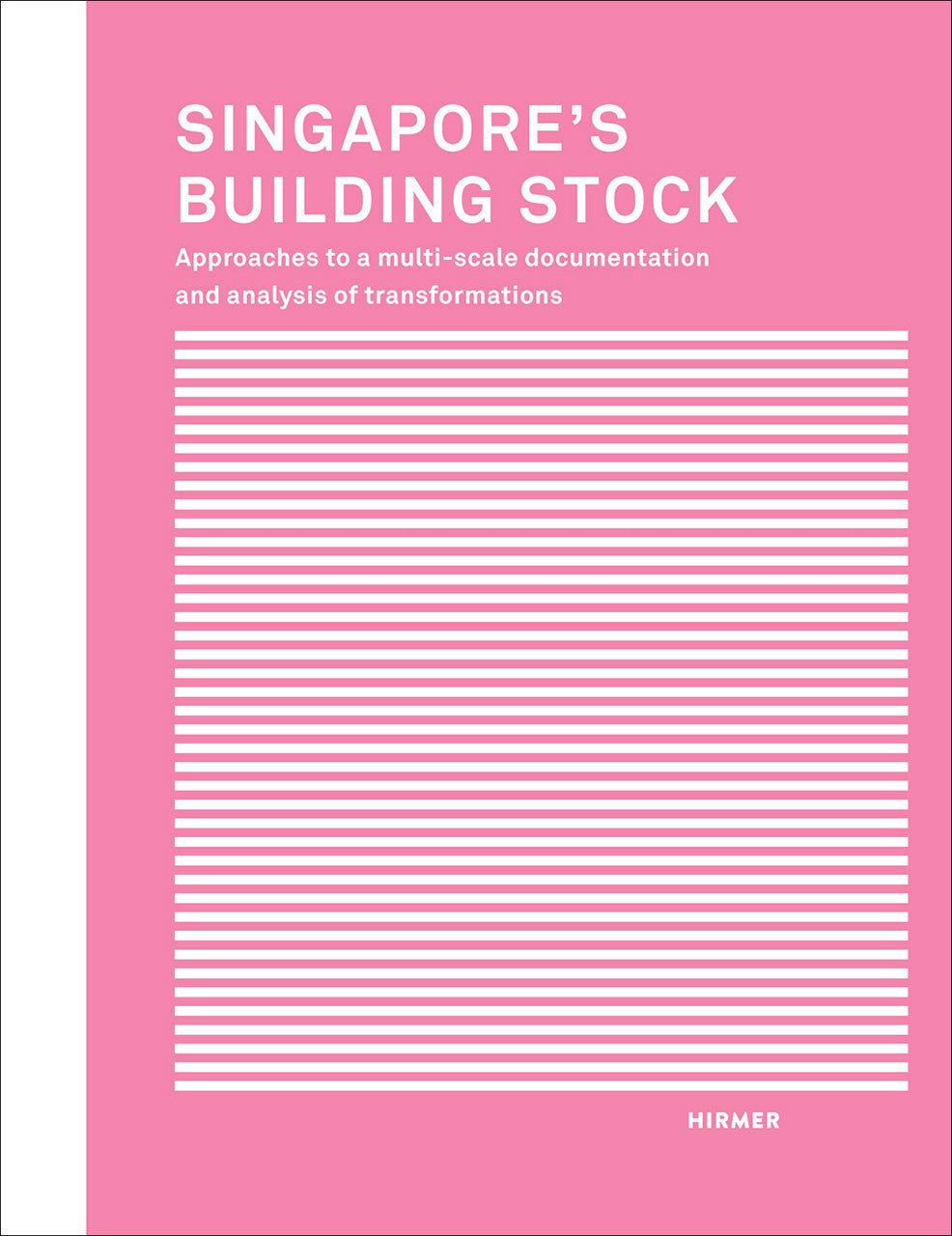 Book cover of Singapore'S Building Stock: Approaches To A Multi-Scale Documentation And Analysis Of Transformations by Uta  Hassler (Ed.), Iris Belle (Ed.), Institute of Historic Building Research and Conservation at ETH Zurich (Ed.)