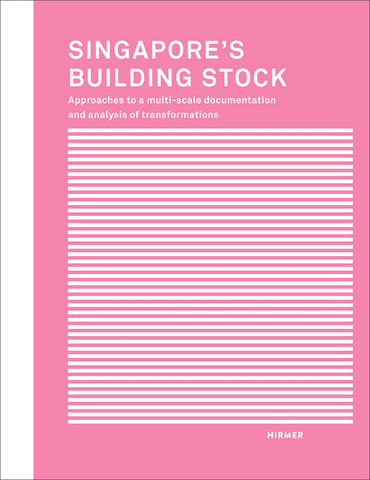 Book cover of Singapore'S Building Stock: Approaches To A Multi-Scale Documentation And Analysis Of Transformations by Uta  Hassler (Ed.), Iris Belle (Ed.), Institute of Historic Building Research and Conservation at ETH Zurich (Ed.)