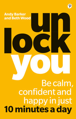 Book cover of Unlock You: Be Calm, Confident And Happy In Just 10 Minutes A Day by Beth Wood, Andy Barker