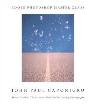 Book cover of Adobe Photoshop Master Class: The Essential Guide To Revisioning Photography by John Paul Caponigro