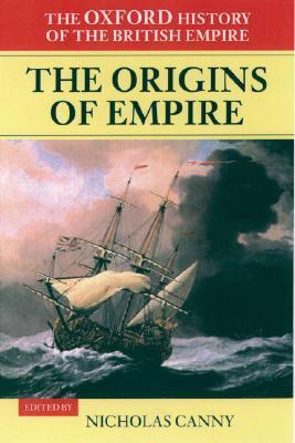 Book cover of The Oxford History Of The British Empire: Volume I: The Origins Of Empire: British Overseas Enterprise To The Close Of The Seventeenth Century by Nicholas Canny (Ed.)