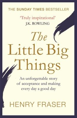 Book cover of The Little Big Things: The Inspirational Memoir of the Year by Henry  Fraser