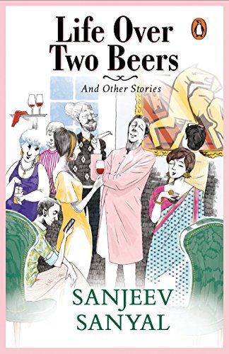 Book cover of Life Over Two Beers And Other Stories by Sanjeev Sanyal