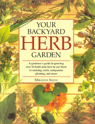 Book cover of Your Backyard Herb Garden: A Gardener's Guide To Growing, Using And Enjoying Herbs Organically by Miranda   Smith