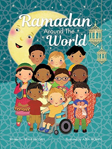 Book cover of Ramadan Around The World by Ndaa Hassan, Minha Kauser (Ed.), Azra Momin (Illus.)