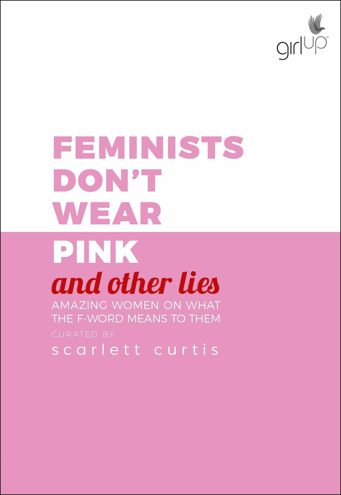 Book cover of Feminists Don't Wear Pink (And Other Lies): Amazing Women On What The F Word Means To Them by Scarlett Curtis (Curator)
