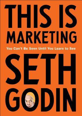 Book cover of This Is Marketing: You Can'T Be Seen Until You Learn To See by Seth Godin