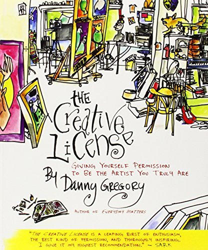 Book cover of The Creative License: Giving Yourself Permission to Be The Artist You Truly Are by Danny Gregory