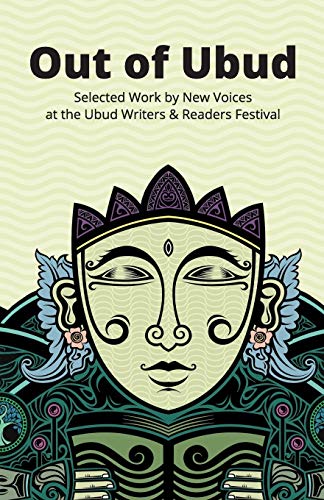 Book cover of Out Of Ubud: Selected Works By New Voices At The Ubud Writers & Readers Festival by John H McGlynn (Ed.), Laura Noszlopy (Ed.), Adek Dedees (Trans.), Amanche Franck OE Ninu (Trans.)