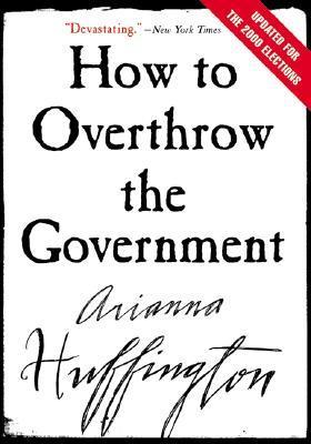 Book cover of How To Overthrow The Government by Arianna Huffington