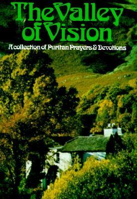 Book cover of The Valley Of Vision: A Collection Of Puritan Prayers And Devotions by Arthur      Bennett