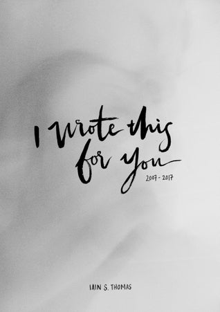 Book cover of I Wrote This For You, 2007-2017 by Iain S. Thomas
