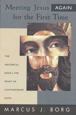 Book cover of Meeting Jesus Again for the First Time: The Historical Jesus and the Heart of Contemporary Faith by Marcus J. Borg