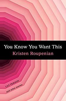 Book cover of You Know You Want This: Cat Person And Other Stories by Kristen Roupenian