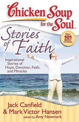 Book cover of Chicken Soup For The Soul: Stories Of Faith: Inspirational Stories Of Hope, Devotion, Faith And Miracles by Jack Canfield, Mark Victor Hansen, Amy Newmark