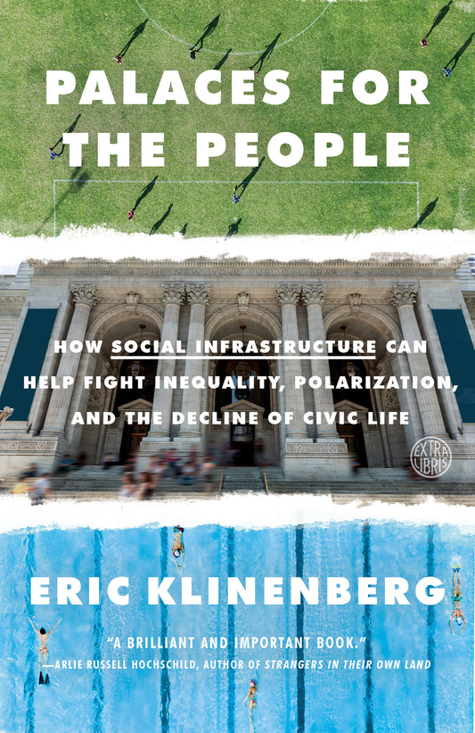Book cover of Palaces For The People: How Social Infrastructure Can Help Fight Inequality, Polarization, And The Decline Of Civic Life by Eric Klinenberg