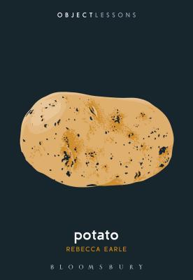 Book cover of Potato by Rebecca Earle, Christopher Schaberg (Series Editor), Ian Bogost (Series Editor)