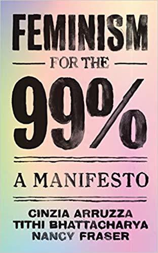Book cover of Feminism For The 99%: A Manifesto by Cinzia Arruzza, Tithi Bhattacharya, Nancy Fraser
