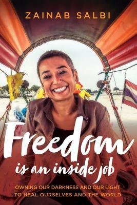 Book cover of Freedom Is An Inside Job: Owning Our Darkness And Our Light To Heal Ourselves And The World by Zainab Salbi