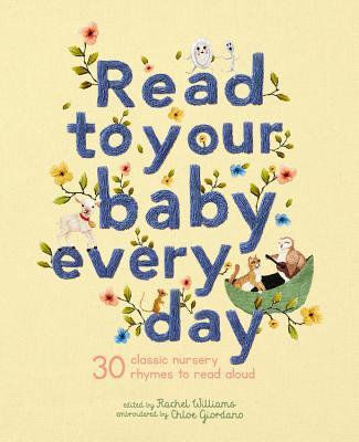 Book cover of Read To Your Baby Every Day: 30 Classic Nursery Rhymes To Read Aloud by Rachel Williams (Ed.), Chloe Giordano (Artist)