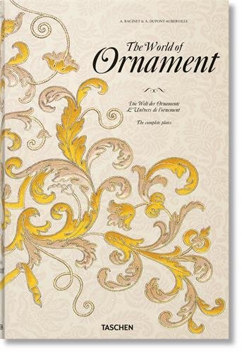Book cover of The World of Ornament / Die Welt Der Ornamente / L'Univers De L'Ornement: Complete Coloured Reprint of / Vollständiger Kolorierter Nachdruck Von / Reimpression Complete En Couleur De L'ornement Polychrome (1869-1888 & L'ornement Des Tissus by A. Racinet, M. Dupont-Auberville, David Batterham (Introduction)