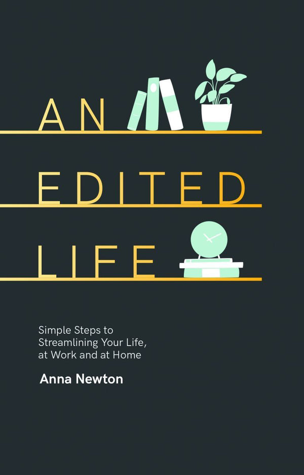 Book cover of An Edited Life: Simple Steps To Streamlining Your Life, At Work And At Home by Anna Newton