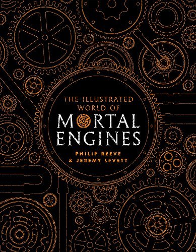 Book cover of Illustrated World Of Mortal Engines by Philip Reeve, Jeremy Levett, Aedel Fakhrie (Illus.), Ian McQue (Illus.), Maxime Plasse (Illus.), Rob Turpin (Illus.), Philip Varbanov (Illus.), David Wyatt (Illus.), Amir Zand (Illus.)