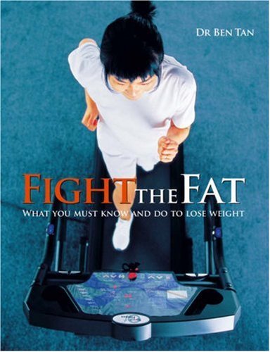 Book cover of Fight The Fat: What You Must Know And Do To Lose Weight by Dr Ben Tan