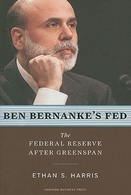 Book cover of Ben Bernanke's Fed: The Federal Reserve After Greenspan by Ethan S. Harris