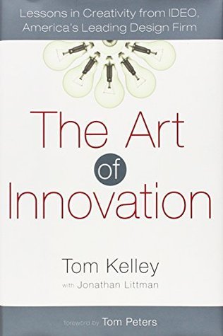 Book cover of The Art Of Innovation: Lessons In Creativity From IDEO, America's Leading Design Firm by Tom Kelley, Jonathan Littman, Tom Peters (Foreword)