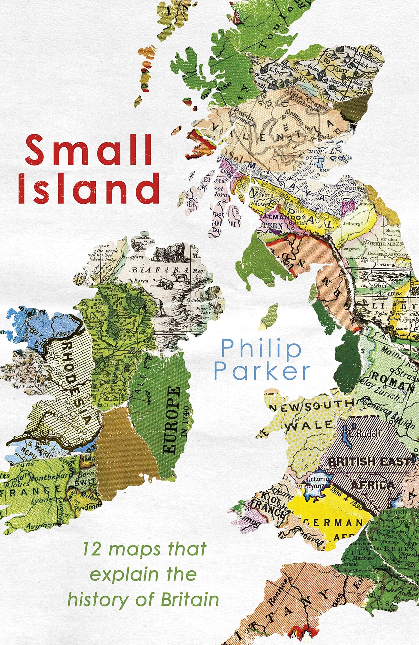 Book cover of Small Island: 12 Maps That Explain The History Of Britain by Philip Parker