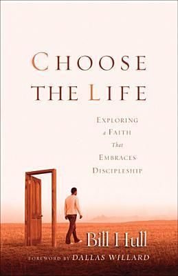 Book cover of Choose The Life: Exploring A Faith That Embraces Discipleship by Bill Hull, Dallas Willard
