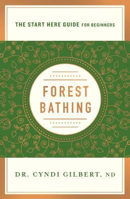 Book cover of Forest Bathing: Discovering Health And Happiness Through The Japanese Practice Of Shinrin Yoku (A Start Here Guide) by Cyndi Gilbert