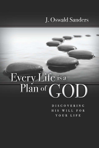 Book cover of Every Life Is a Plan of God: Discovering His Will for Your Life by J. Oswald Sanders