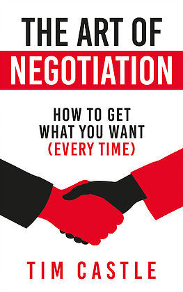 Book cover of The Art Of Negotiation: How To Get What You Want by Tim Castle
