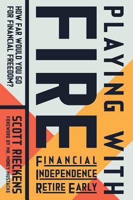 Book cover of Playing With Fire (Financial Independence Retire Early): How Far Would You Go For Financial Freedom? by Scott Rieckens, Mr. Money Mustache (Foreword)