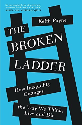 Book cover of The Broken Ladder: How Inequality Changes The Way We Think, Live And Die by Keith  Payne