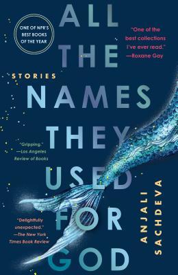 Book cover of All The Names They Used For God: Stories by Anjali Sachdeva