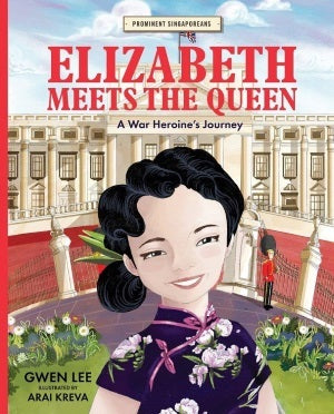 Book cover of Elizabeth Meets The Queen: A War Heroine’s Journey by Gwen   Lee, Arai Kreva (Illus.)