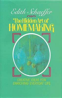 Book cover of The Hidden Art of Homemaking by Edith Schaeffer