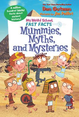 Book cover of My Weird School Fast Facts: Mummies, Myths, And Mysteries: A Hysterical Illustrated History Book About Ancient Facts For Kids by Dan Gutman, Jim Paillot (Illus.)