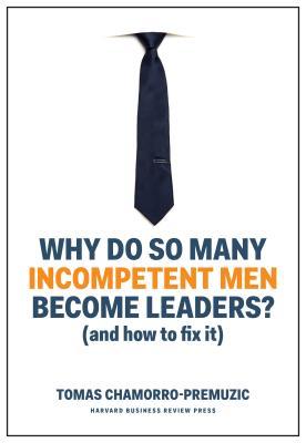 Book cover of Why Do So Many Incompetent Men Become Leaders? by Tomas Chamorro-Premuzic