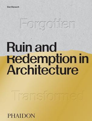 Book cover of Ruin And Redemption In Architecture by Daniel Barasch, Dylan Thuras (Contrib.)
