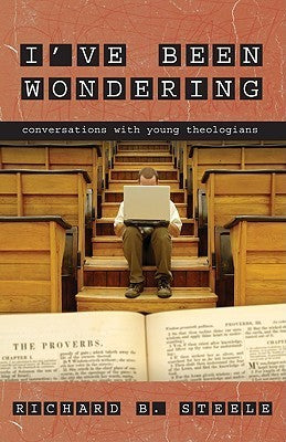 Book cover of I've Been Wondering: Conversations With Young Theologians by Richard B. Steele