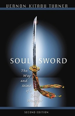 Book cover of Soul Sword: The Way And Mind Of A Zen Warrior by Vernon Kitabu Turner