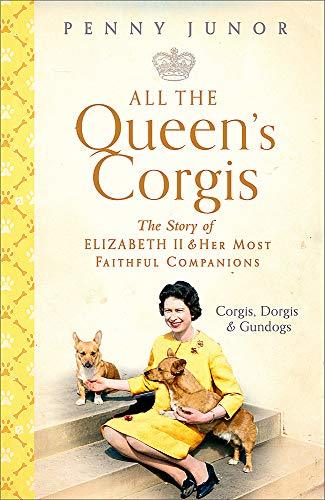 Book cover of All The Queen's Corgis: Corgis, Dorgis And Gundogs: The Story Of Elizabeth Ii And Her Most Faithful Companions by Penny Junor