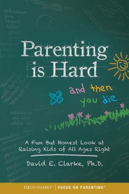 Book cover of Parenting Is Hard And Then You Die: A Fun But Honest Look At Raising Kids Of All Ages Right by David E. Clarke