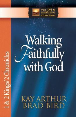 Book cover of Walking Faithfully With God: 1 & 2 Kings & 2 Chronicles by Kay Arthur, Brad Bird
