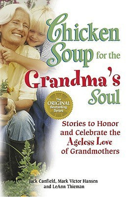 Book cover of Chicken Soup For The Grandma's Soul: Stories To Honor And Celebrate The Ageless Love Of Grandmothers by Jack Canfield (Compiler), Mark Victor Hansen, LeAnn Thieman  L.P.N.