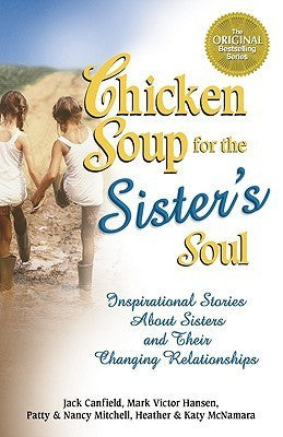 Book cover of Chicken Soup For The Sister's Soul: Inspirational Stories About Sisters And Their Changing Relationships by Jack Canfield, Nancy Mitchell, Mark Victor Hansen, Heather McNamara, Katy McNamara, Patty Mitchell